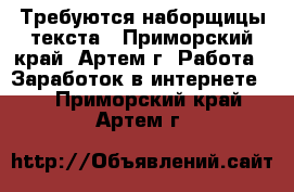 Требуются наборщицы текста - Приморский край, Артем г. Работа » Заработок в интернете   . Приморский край,Артем г.